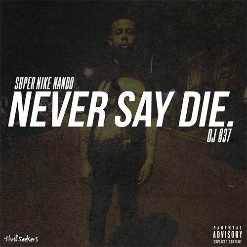 Never Say Die. - Super Nike Nando | MixtapeMonkey.com