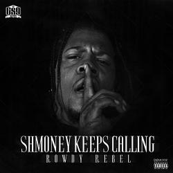 Shmoney Keeps Calling - Rowdy Rebel