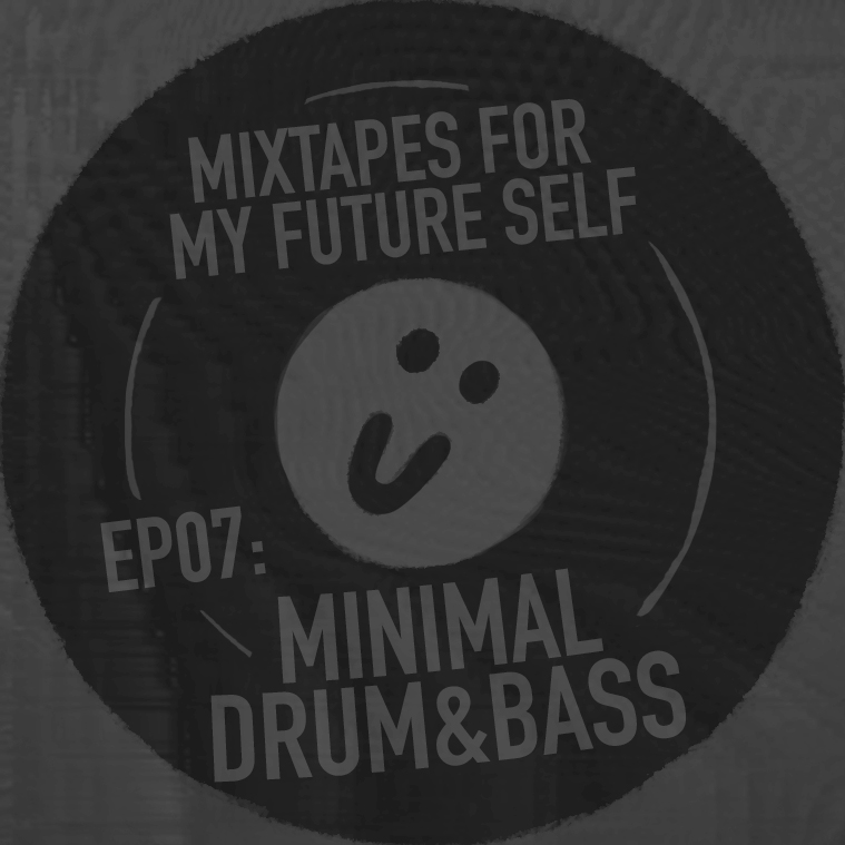 Mixtapes For My Future Self: EP 07 - MINIMAL DNB - Me From The Past | MixtapeMonkey.com