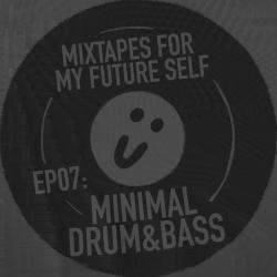 Mixtapes For My Future Self: EP 07 - MINIMAL DNB - Me From The Past