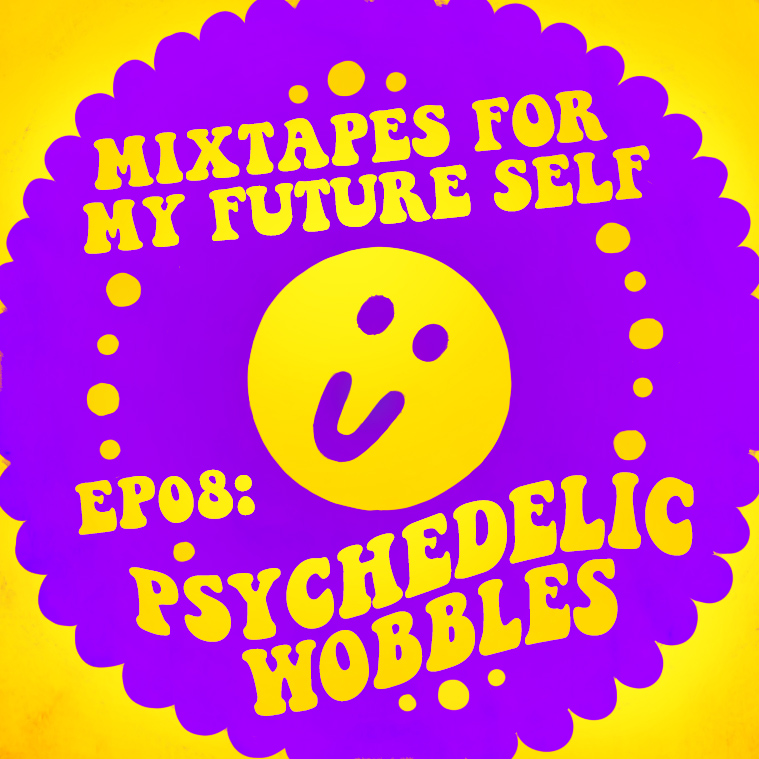 Mixtapes For My Future Self: EP 08 - PSYCHEDELIC WOBBLES - Me From The Past | MixtapeMonkey.com