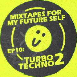 Mixtapes For My Future Self: EP 10 - TURBO TECHNO 2 - Me From The Past