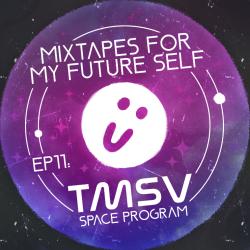 Mixtapes For My Future Self: EP 11 - TMSV SPACE PROGRAM - Me From The Past
