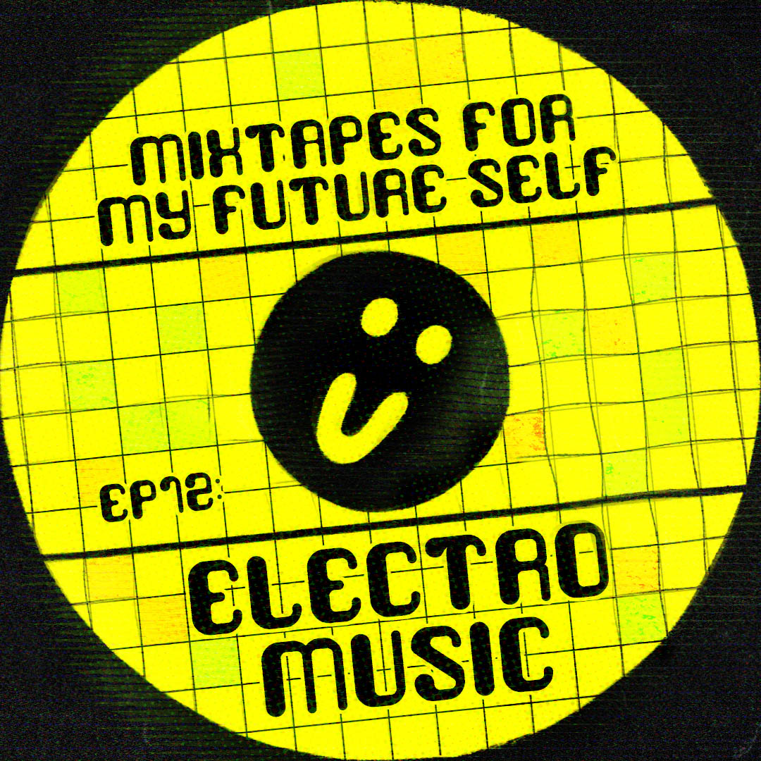 Mixtapes For My Future Self: EP 12 - ELECTRO MUSIC - Me From The Past | MixtapeMonkey.com