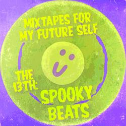Mixtapes For My Future Self: EP 13 - SPOOKY BEATS - Me From The Past