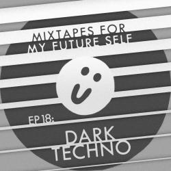 Mixtapes For My Future Self: EP 18 - DARK TECHNO - Me From The Past