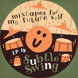 Mixtapes For My Future Self: EP 19 - SUBTLE SWING - Me From The Past