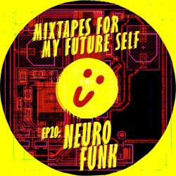 Mixtapes For My Future Self: EP 20 - NEURO FUNK - Me From The Past